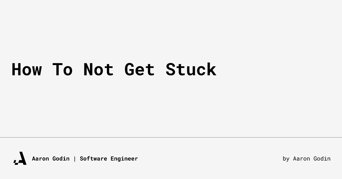 How To Not Get Stuck   Aaron Godin | Software Engineer